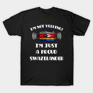 I'm Not Yelling I'm A Proud Swazilander - Gift for Swazilander With Roots From Swaziland T-Shirt